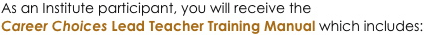 As an Institute participant, you will receive the Career Choices lead Teacher Training Manual which includes: